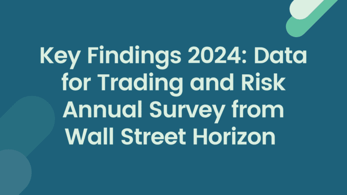 Key Findings 2024: Data for Trading and Risk Annual Survey from Wall Street Horizon