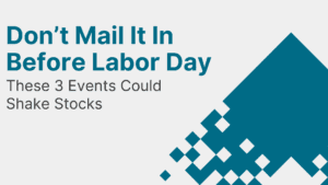 Don’t Mail It In Before Labor Day: These 3 Events Could Shake Stocks Don’t Mail It In Before Labor Day: These 3 Events Could Shake Stocks